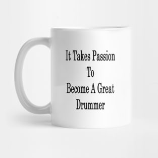 It Takes Passion To Become A Great Drummer Mug